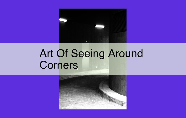 The Art of Foresight: Seeing Around Corners for Strategic Success