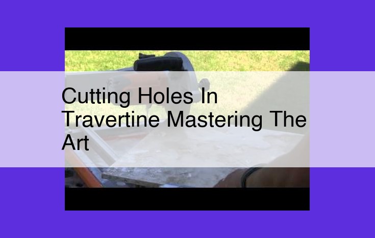 Master the Art of Travertine Hole Cutting: A Comprehensive Guide to Precision and Expertise