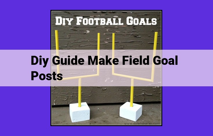 DIY Field Goal Post Construction: A Comprehensive Guide to Building Your Own Durable and Safe Goal Posts