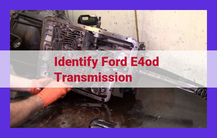 Comprehensive Guide to Properly Maintaining and Identifying the Ford E4OD Transmission