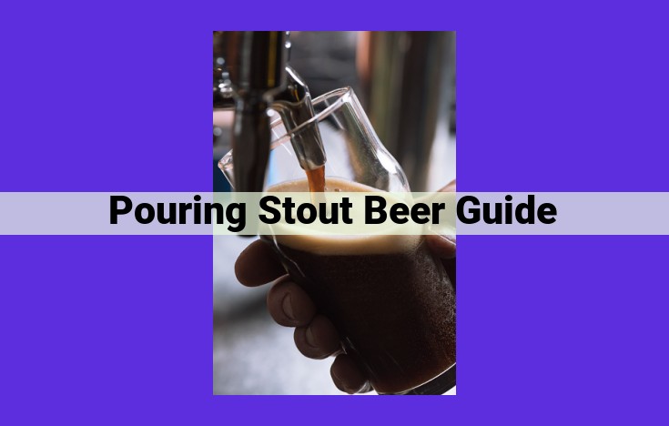 How to Pour the Perfect Stout: A Step-by-Step Guide for Optimal Flavor