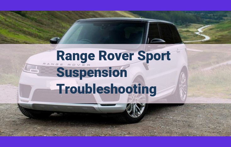 Comprehensive Troubleshooting Guide for Range Rover Sport Suspension Issues: Enhance Ride Quality and Handling