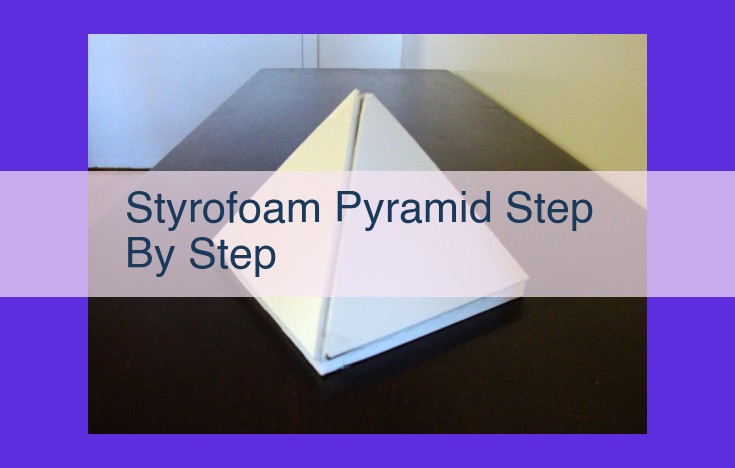 Craft a Styrofoam Pyramid: A Comprehensive Guide to Fabrication and Sustainability