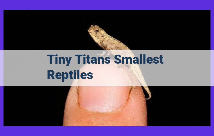 Discover the World of the Tiny Titans: Exploring the Smallest Reptile Species