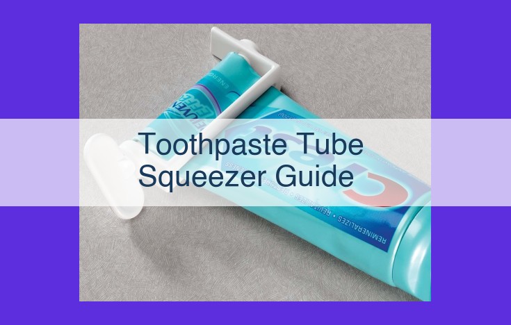 Essential Toothpaste Tube Squeezer Guides: Maximize Usage, Prevent Waste, and Enhance Oral Hygiene