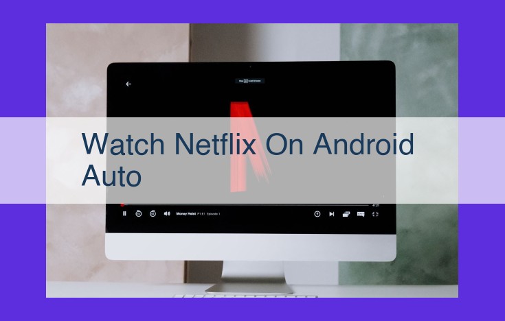 Stream Netflix on Android Auto: Hands-Free Entertainment on the Road