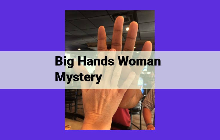 Unveiling the Mystery of Large Hands in Unexplained Phenomena: From Folklore to Cryptids