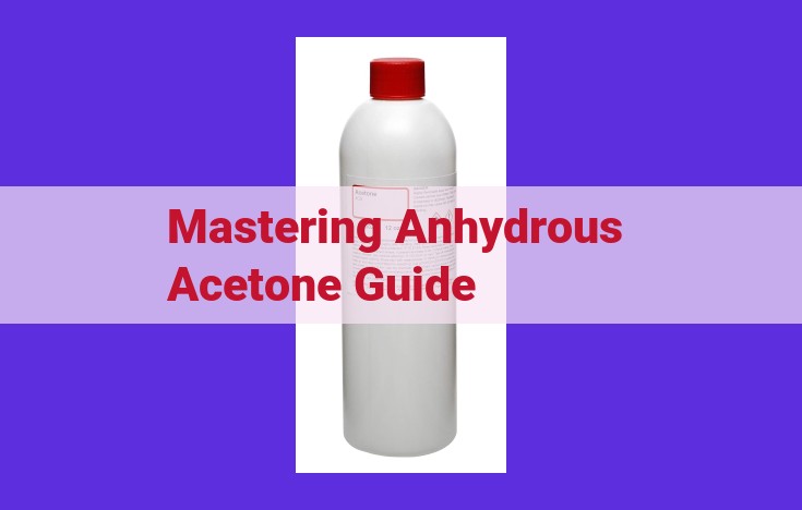 Mastering Anhydrous Acetone: A Guide to Preparation, Handling, and Drying for Accurate Organic Synthesis