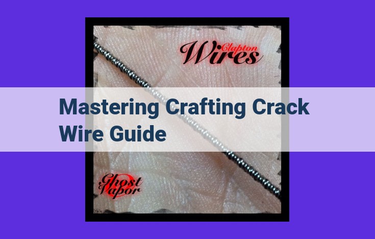 Master the Art of Crack Wire Guide Crafting: A Comprehensive Guide to Materials, Techniques, and Applications