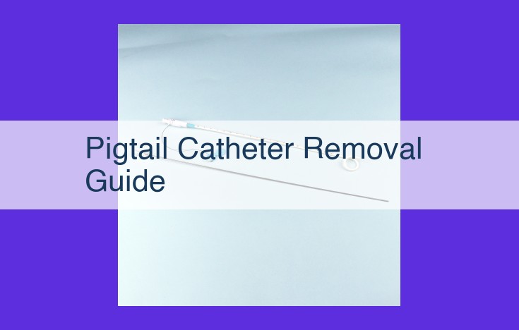 Step-by-Step Pigtail Catheter Removal Guide: Safe and Effective Technique