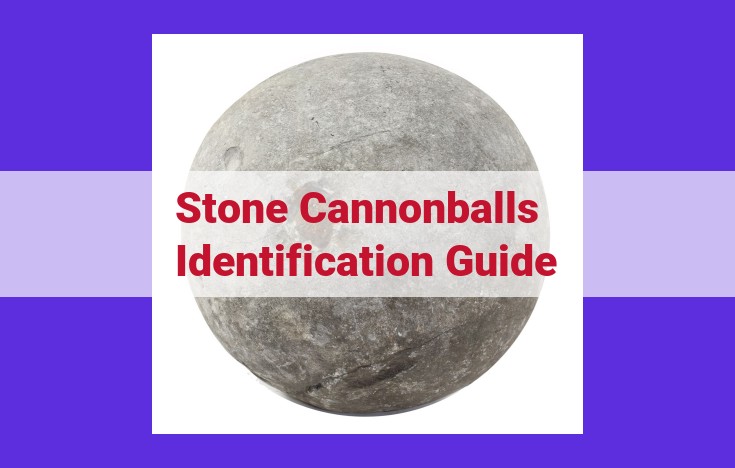 The Ultimate Guide to Identifying Stone Cannonballs: Shape, Size, Hardness, Provenance, and More